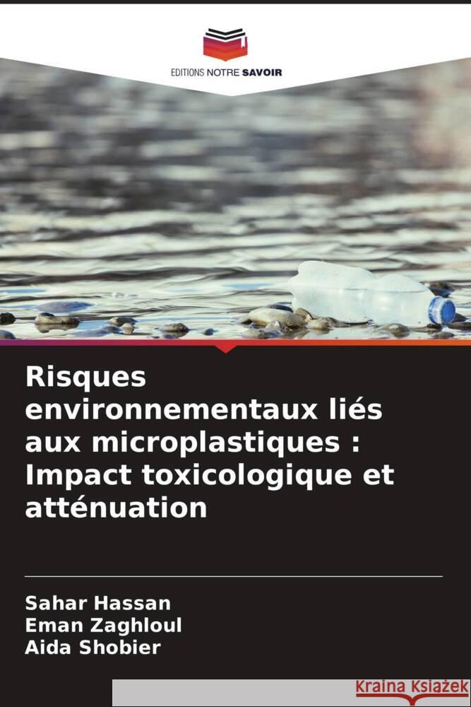 Risques environnementaux liés aux microplastiques : Impact toxicologique et atténuation Hassan, Sahar, Zaghloul, Eman, Shobier, Aida 9786208220891