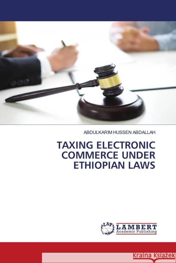 TAXING ELECTRONIC COMMERCE UNDER ETHIOPIAN LAWS ABDALLAH, ABDULKARIM HUSSEN 9786208222529