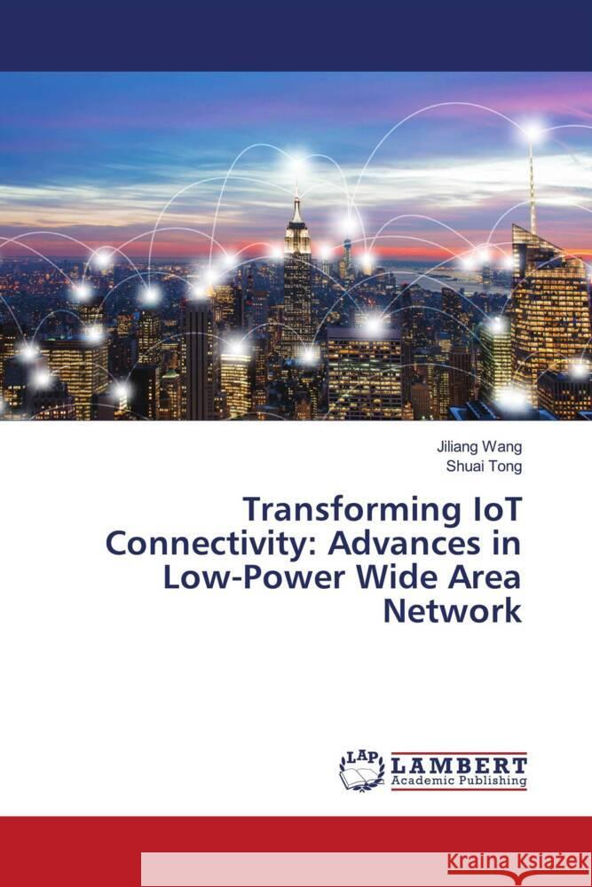 Transforming IoT Connectivity: Advances in Low-Power Wide Area Network Wang, Jiliang, Tong, Shuai 9786208222543