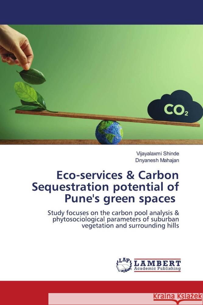 Eco-services & Carbon Sequestration potential of Pune's green spaces Shinde, Vijayalaxmi, Mahajan, Dnyanesh 9786208222581