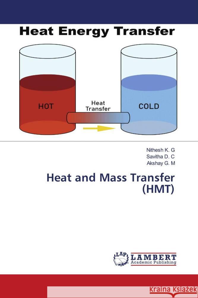 Heat and Mass Transfer (HMT) K. G, Nithesh, D. C, Savitha, G. M, Akshay 9786208222871 LAP Lambert Academic Publishing