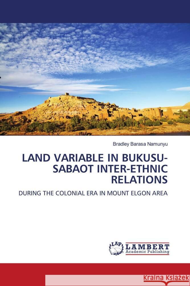 LAND VARIABLE IN BUKUSU-SABAOT INTER-ETHNIC RELATIONS Barasa Namunyu, Bradley 9786208223465 LAP Lambert Academic Publishing