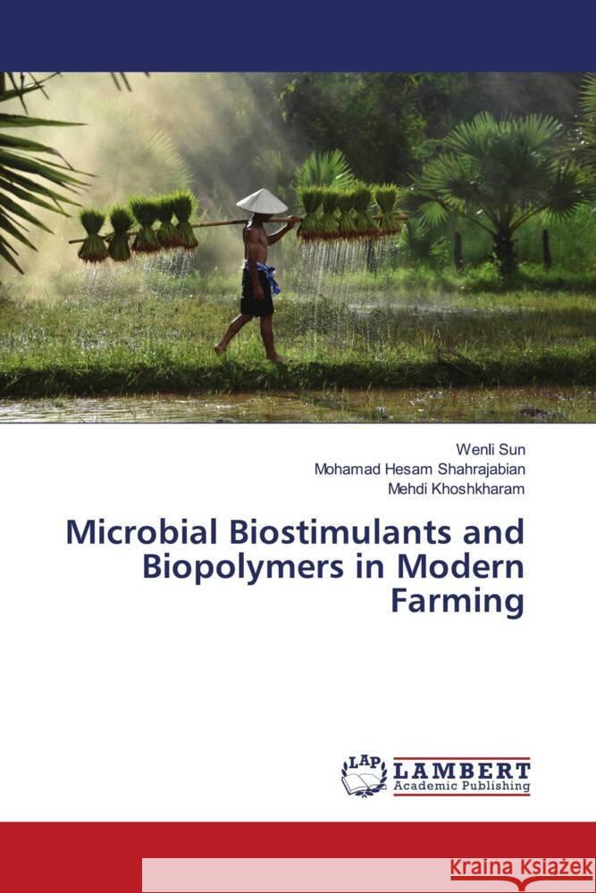 Microbial Biostimulants and Biopolymers in Modern Farming Wenli Sun Mohamad Hesam Shahrajabian Mehdi Khoshkharam 9786208223472 LAP Lambert Academic Publishing