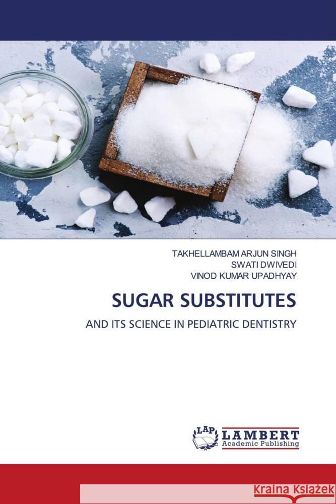 SUGAR SUBSTITUTES SINGH, TAKHELLAMBAM ARJUN, Dwivedi, Swati, Upadhyay, Vinod Kumar 9786208223526