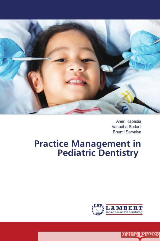 Practice Management in Pediatric Dentistry Kapadia, Aneri, Sodani, Vasudha, Sarvaiya, Bhumi 9786208223533