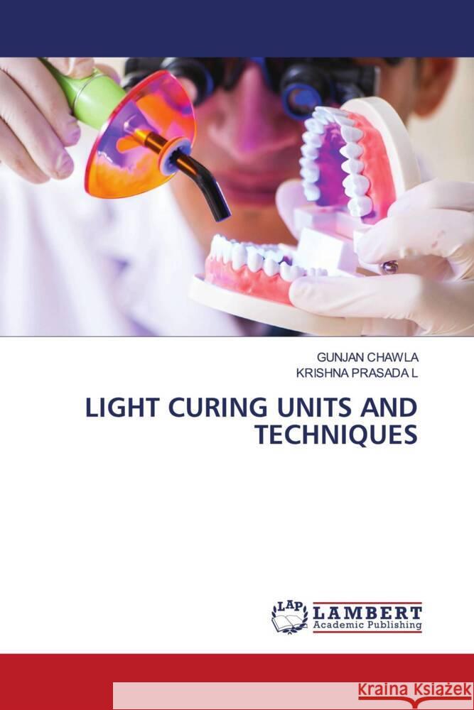 LIGHT CURING UNITS AND TECHNIQUES CHAWLA, GUNJAN, PRASADA L, KRISHNA 9786208223601