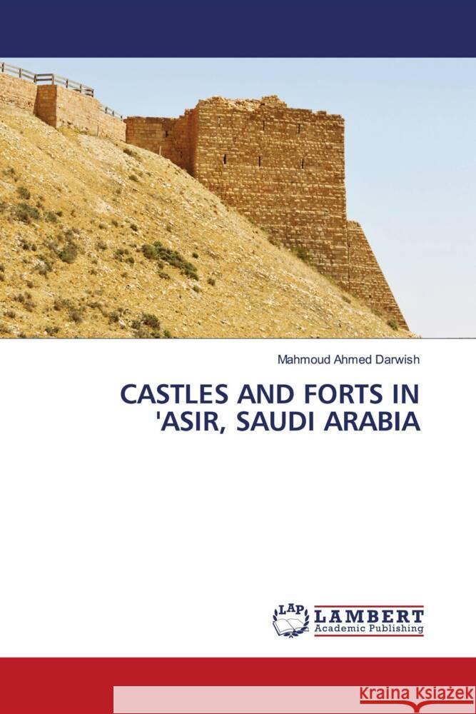 CASTLES AND FORTS IN 'ASIR, SAUDI ARABIA Darwish, Mahmoud Ahmed 9786208223632