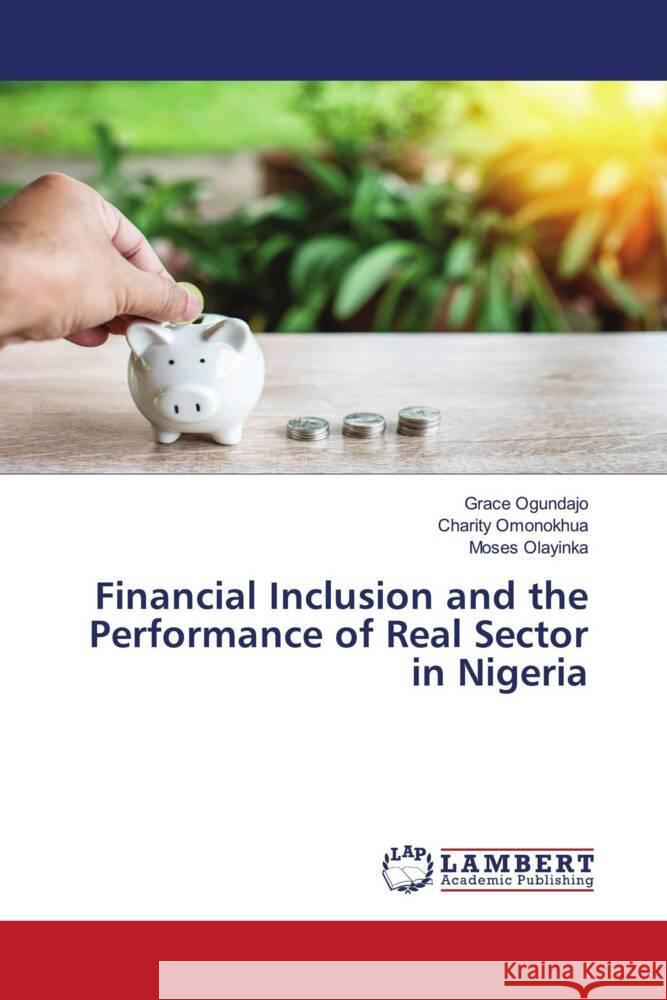 Financial Inclusion and the Performance of Real Sector in Nigeria Ogundajo, Grace, Omonokhua, Charity, Olayinka, Moses 9786208223649