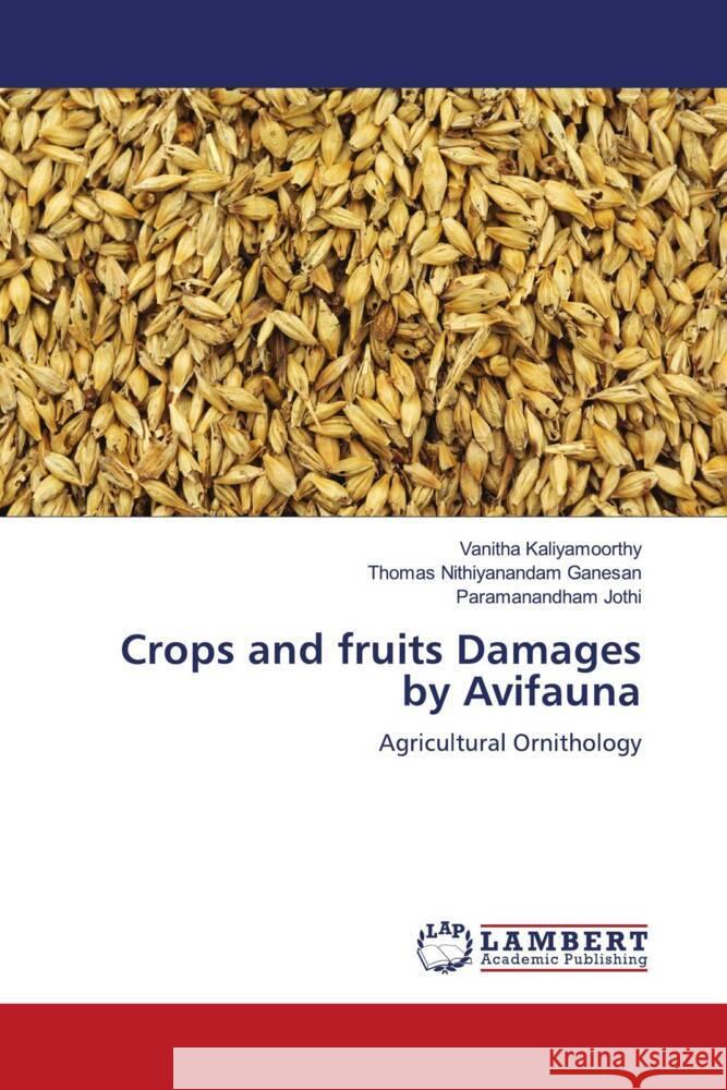 Crops and fruits Damages by Avifauna Kaliyamoorthy, Vanitha, Ganesan, Thomas Nithiyanandam, Jothi, Paramanandham 9786208223656 LAP Lambert Academic Publishing