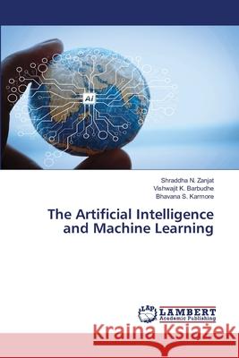 The Artificial Intelligence and Machine Learning Zanjat, Shraddha N., Barbudhe, Vishwajit K., Karmore, Bhavana S. 9786208223700 LAP Lambert Academic Publishing