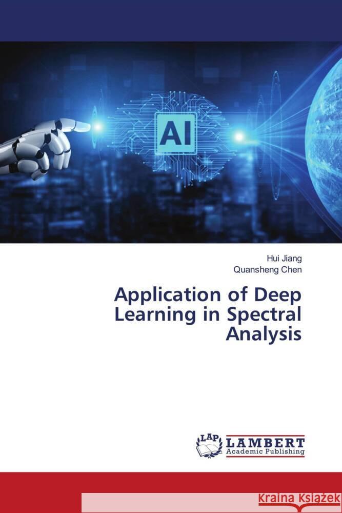 Application of Deep Learning in Spectral Analysis Jiang, Hui, Chen, Quansheng 9786208223816 LAP Lambert Academic Publishing