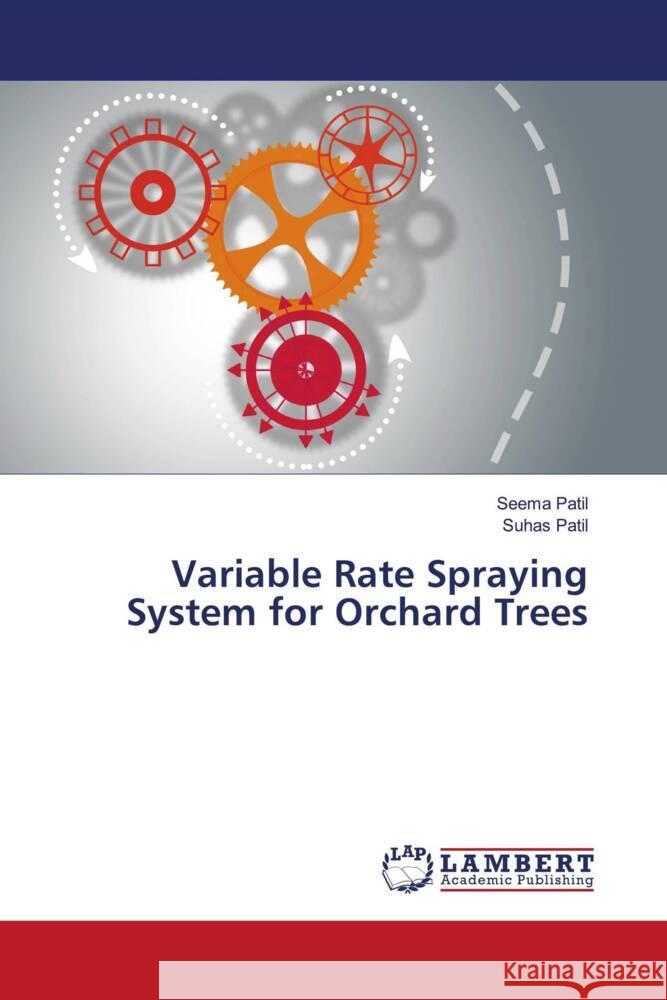 Variable Rate Spraying System for Orchard Trees Patil, Seema, Patil, Suhas 9786208223915