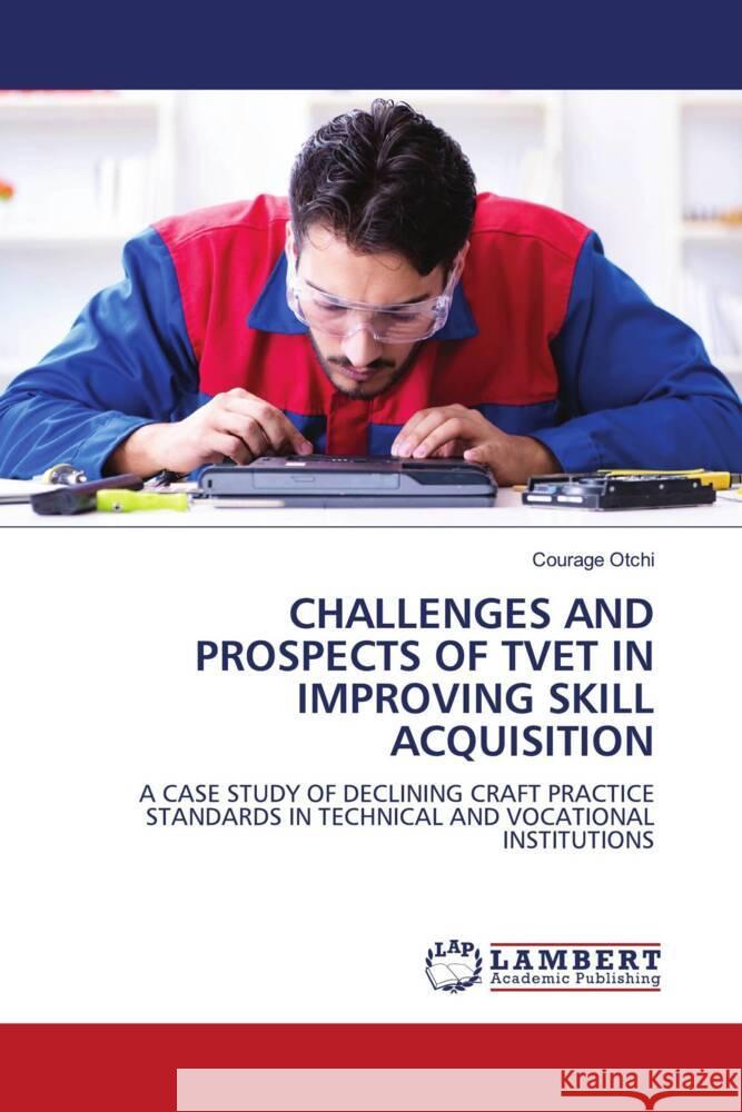 CHALLENGES AND PROSPECTS OF TVET IN IMPROVING SKILL ACQUISITION Otchi, Courage 9786208224127 LAP Lambert Academic Publishing