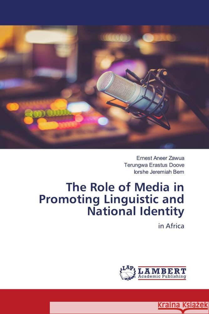 The Role of Media in Promoting Linguistic and National Identity Zawua, Ernest Aneer, Doove, Terungwa Erastus, Bem, Iorshe Jeremiah 9786208224196