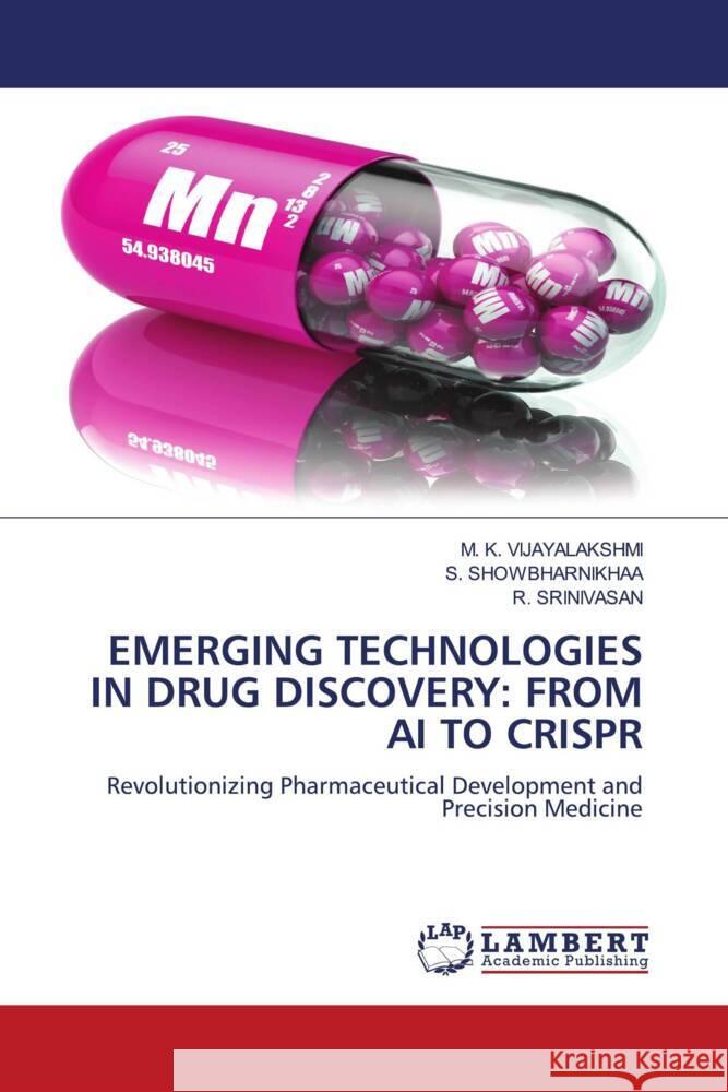 EMERGING TECHNOLOGIES IN DRUG DISCOVERY: FROM AI TO CRISPR VIJAYALAKSHMI, M. K., Showbharnikhaa, S., Srinivasan, R. 9786208224349