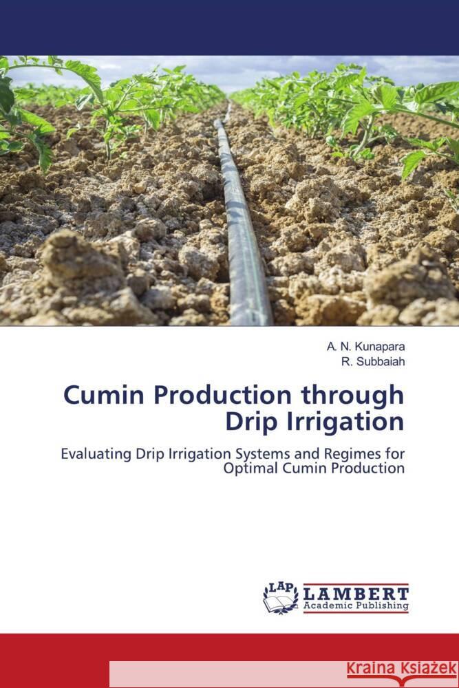 Cumin Production through Drip Irrigation Kunapara, A. N., Subbaiah, R. 9786208224424