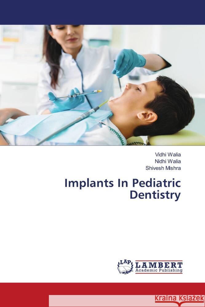 Implants In Pediatric Dentistry Walia, Vidhi, Walia, Nidhi, Mishra, Shivesh 9786208224554