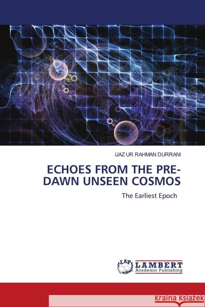 ECHOES FROM THE PRE-DAWN UNSEEN COSMOS DURRANI, IJAZ UR RAHMAN 9786208224639