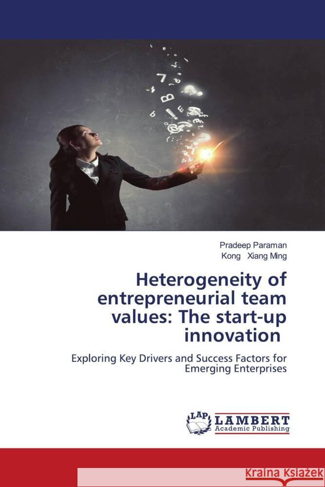 Heterogeneity of entrepreneurial team values: The start-up innovation Paraman, Pradeep, Xiang Ming, Kong 9786208224677 LAP Lambert Academic Publishing