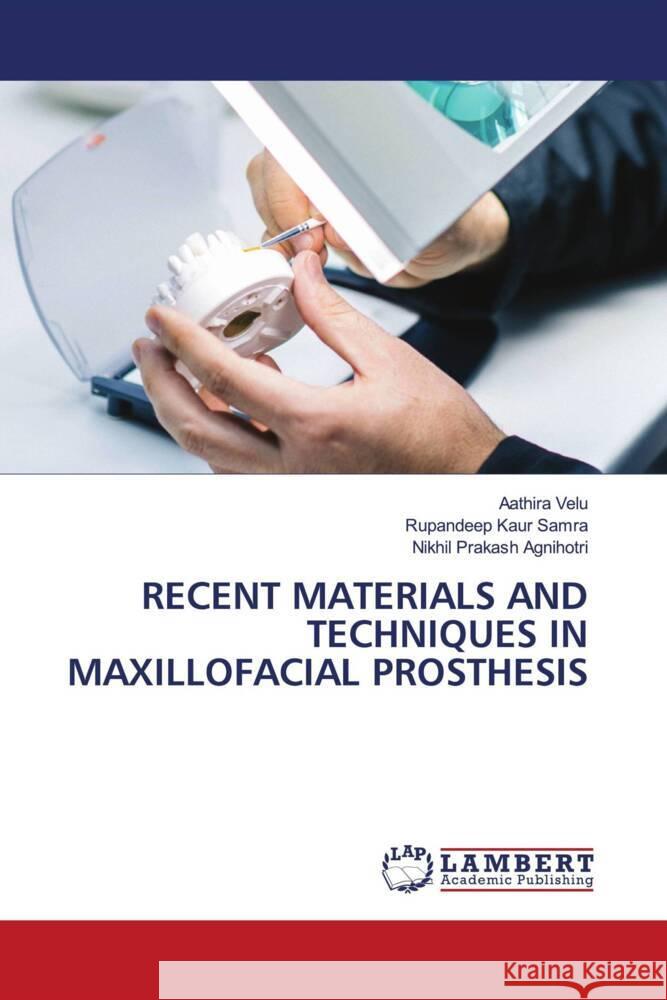 RECENT MATERIALS AND TECHNIQUES IN MAXILLOFACIAL PROSTHESIS Velu, Aathira, Samra, Rupandeep Kaur, Agnihotri, Nikhil Prakash 9786208224943