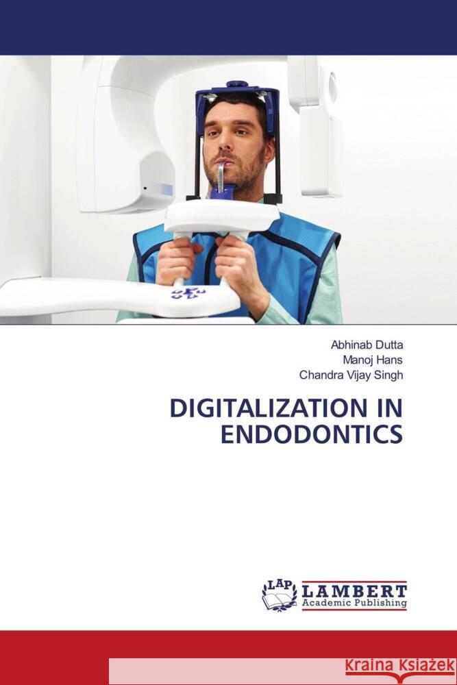 DIGITALIZATION IN ENDODONTICS Dutta, Abhinab, Hans, Manoj, Singh, Chandra Vijay 9786208224950