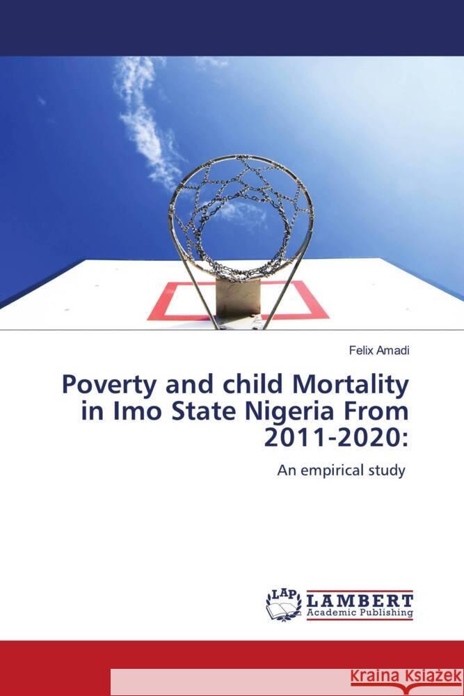 Poverty and child Mortality in Imo State Nigeria From 2011-2020: Amadi, Felix 9786208225124