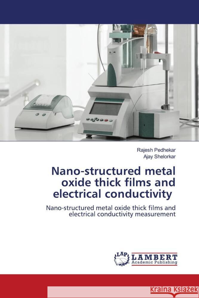 Nano-structured metal oxide thick films and electrical conductivity Pedhekar, Rajesh, Shelorkar, Ajay 9786208225476 LAP Lambert Academic Publishing