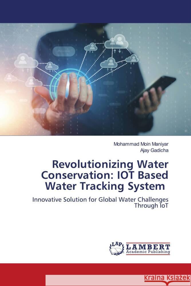 Revolutionizing Water Conservation: IOT Based Water Tracking System Moin Maniyar, Mohammad, Gadicha, Ajay 9786208225490