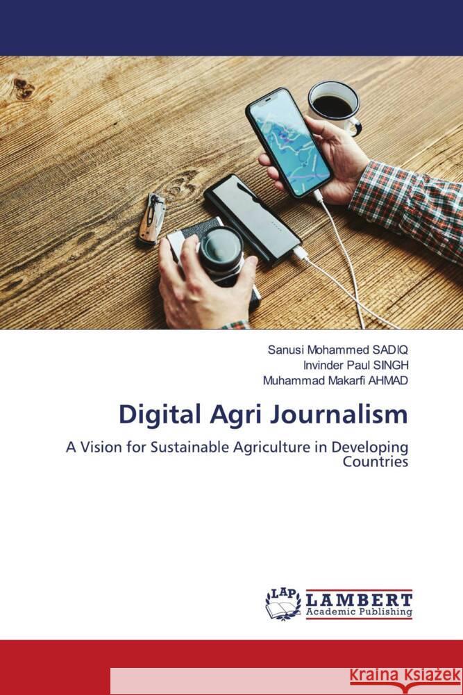 Digital Agri Journalism Sadiq, Sanusi Mohammed, Singh, Invinder Paul, Ahmad, Muhammad Makarfi 9786208225636