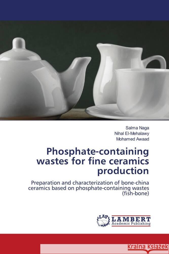 Phosphate-containing wastes for fine ceramics production Naga, Salma, El-Mehalawy, Nihal, Awaad, Mohamed 9786208225681