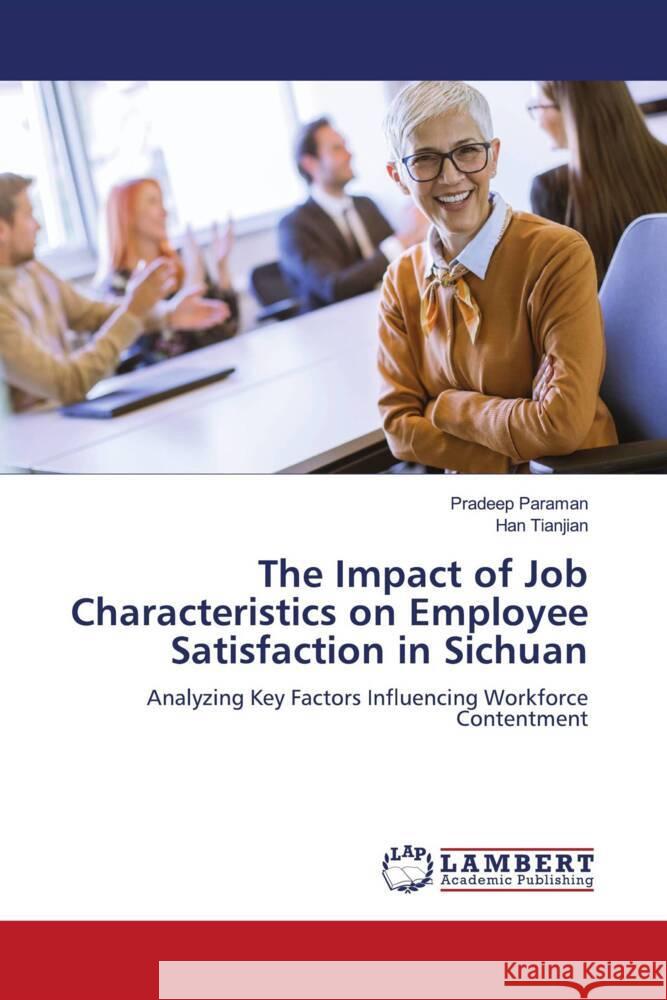 The Impact of Job Characteristics on Employee Satisfaction in Sichuan Paraman, Pradeep, Tianjian, Han 9786208225872 LAP Lambert Academic Publishing