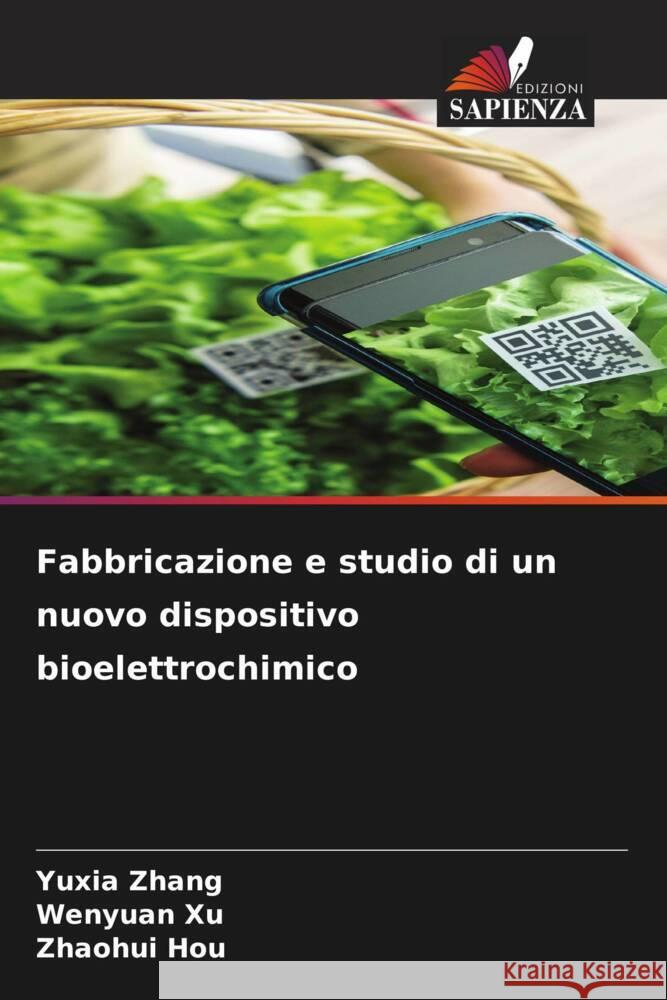 Fabbricazione e studio di un nuovo dispositivo bioelettrochimico Yuxia Zhang Wenyuan Xu Zhaohui Hou 9786208227067