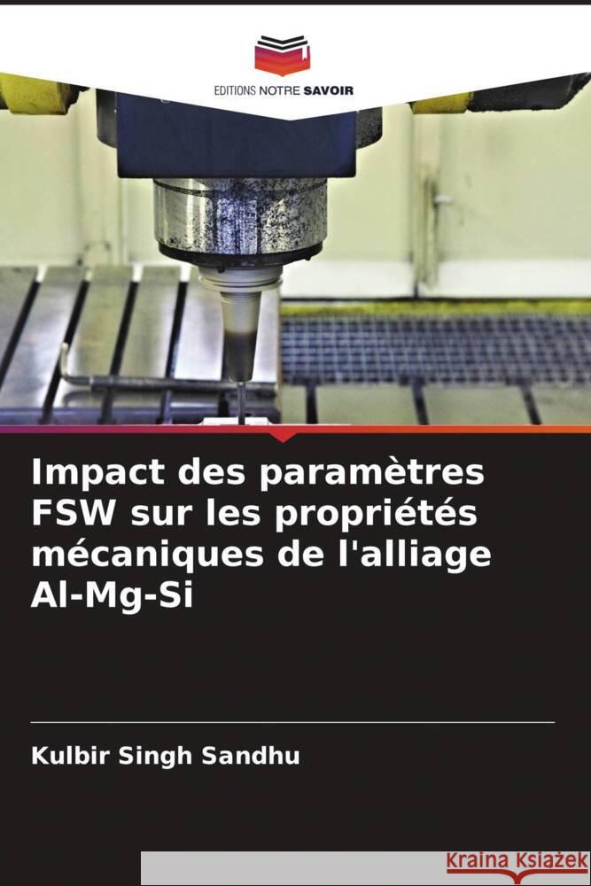 Impact des paramètres FSW sur les propriétés mécaniques de l'alliage Al-Mg-Si Sandhu, Kulbir Singh 9786208227852