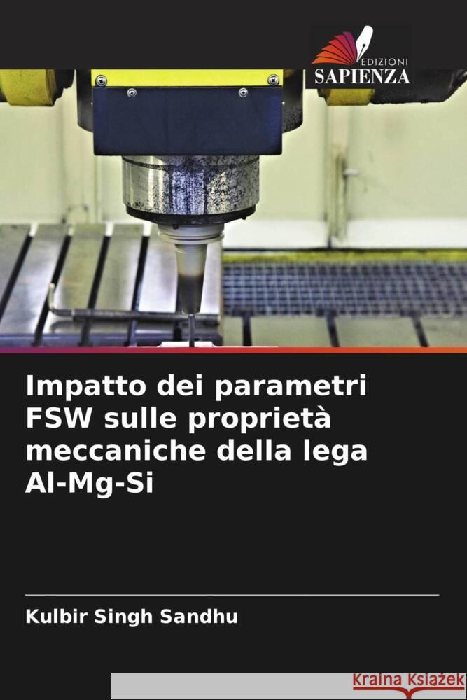 Impatto dei parametri FSW sulle proprietà meccaniche della lega Al-Mg-Si Sandhu, Kulbir Singh 9786208227876