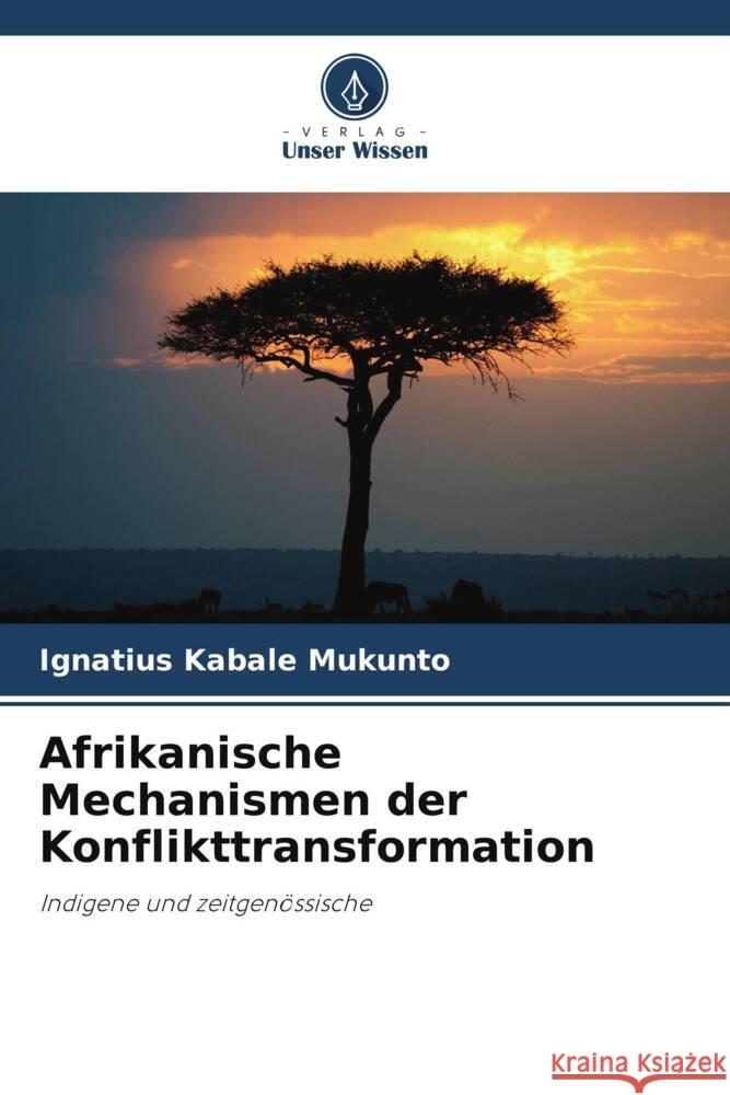 Afrikanische Mechanismen der Konflikttransformation Kabale Mukunto, Ignatius 9786208228200 Verlag Unser Wissen