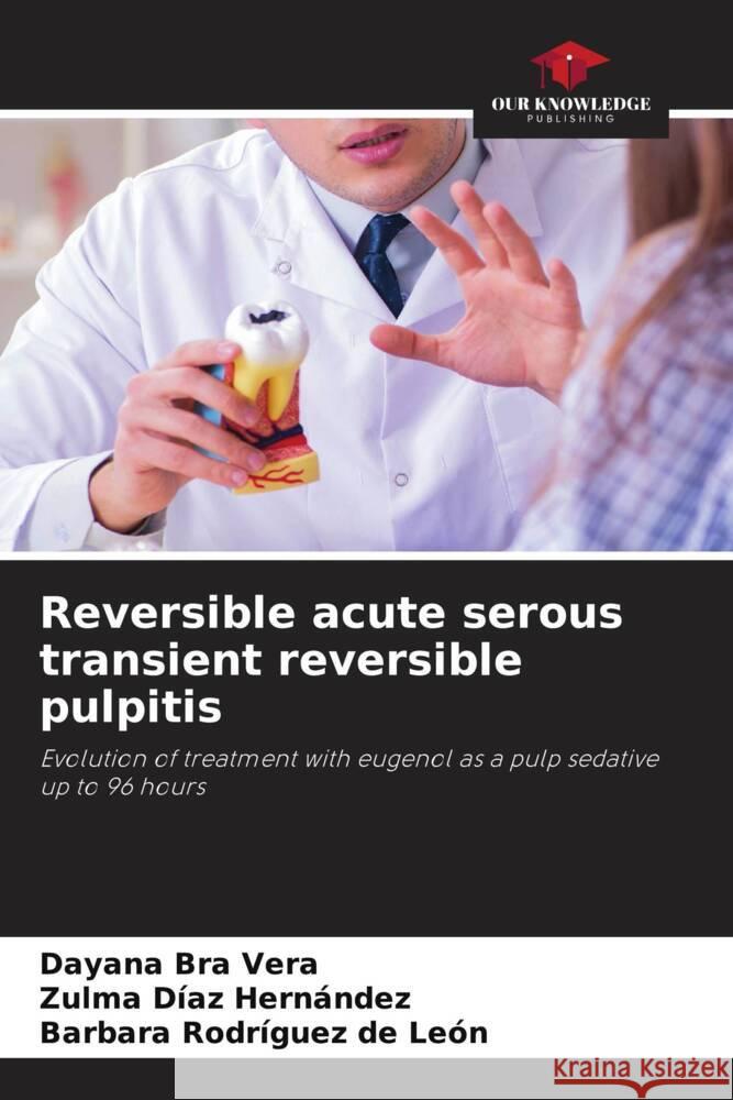 Reversible acute serous transient reversible pulpitis Vera, Dayana Bra, Díaz Hernández, Zulma, Rodríguez de León, Barbara 9786208229399