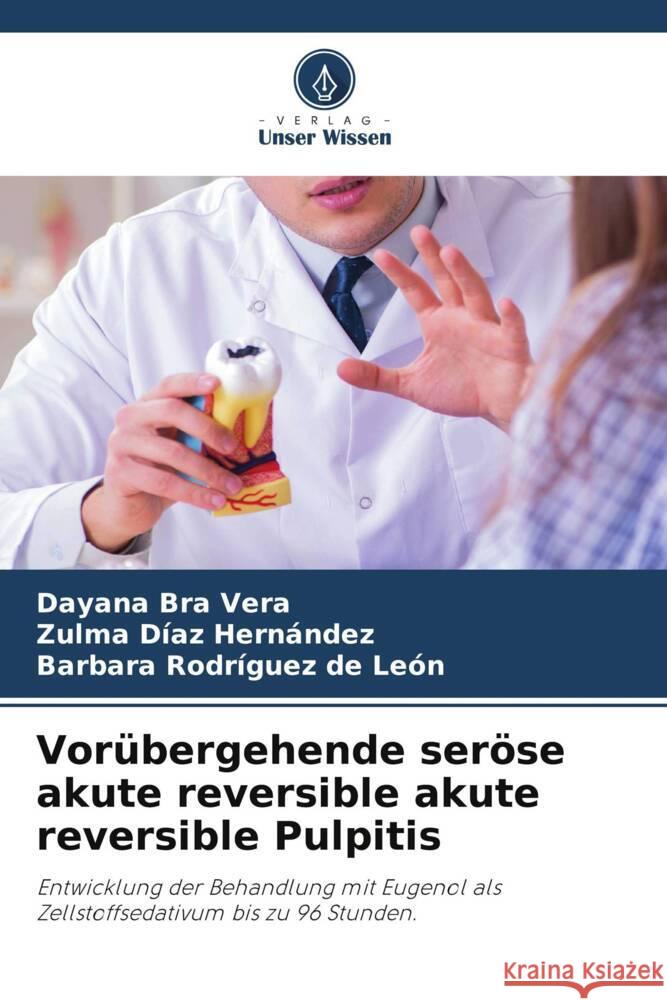 Vorübergehende seröse akute reversible akute reversible Pulpitis Vera, Dayana Bra, Díaz Hernández, Zulma, Rodríguez de León, Barbara 9786208229405