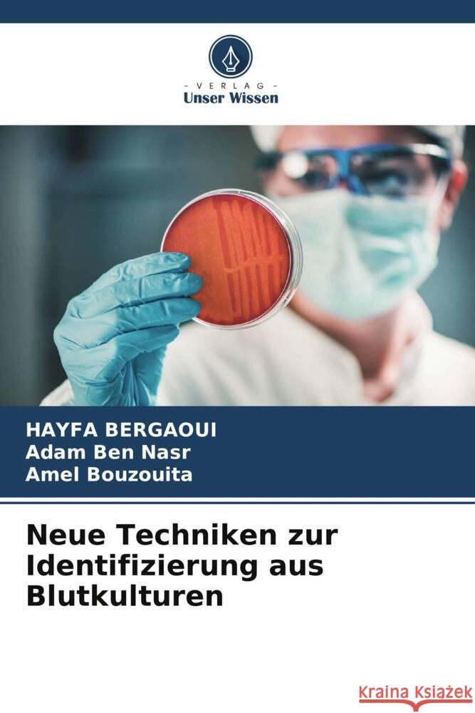 Neue Techniken zur Identifizierung aus Blutkulturen Bergaoui, HAYFA, Ben Nasr, Adam, Bouzouita, Amel 9786208229788