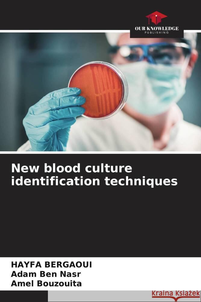 New blood culture identification techniques Bergaoui, HAYFA, Ben Nasr, Adam, Bouzouita, Amel 9786208229795