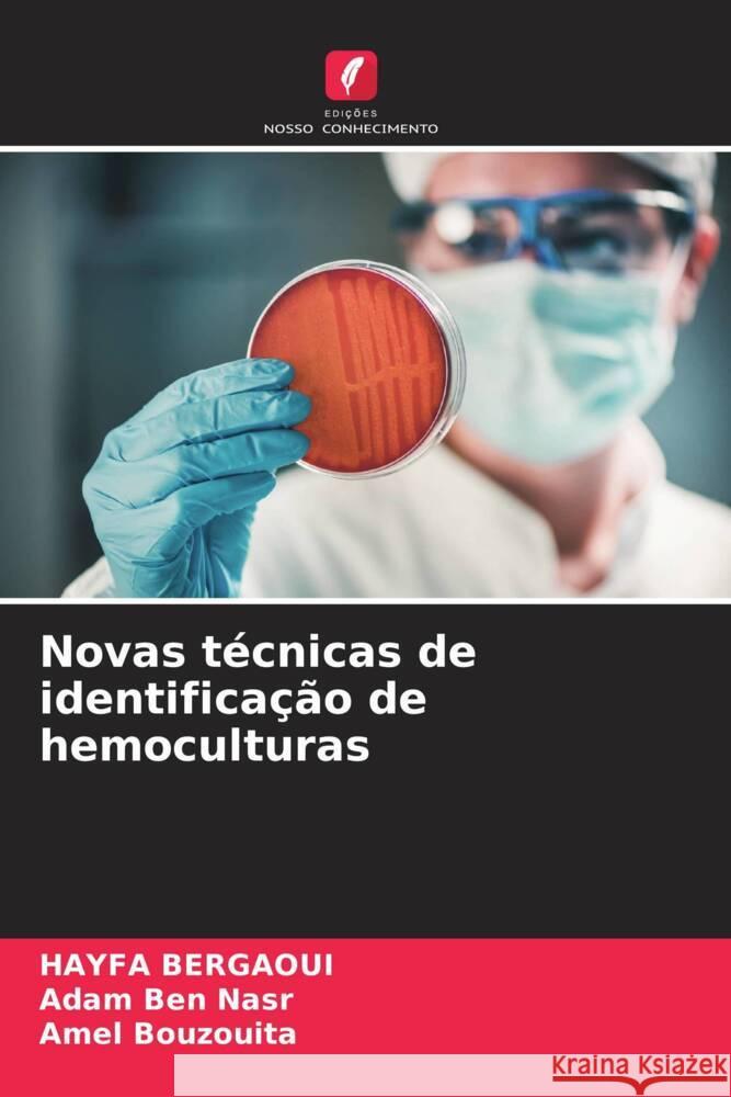 Novas técnicas de identificação de hemoculturas Bergaoui, HAYFA, Ben Nasr, Adam, Bouzouita, Amel 9786208229887