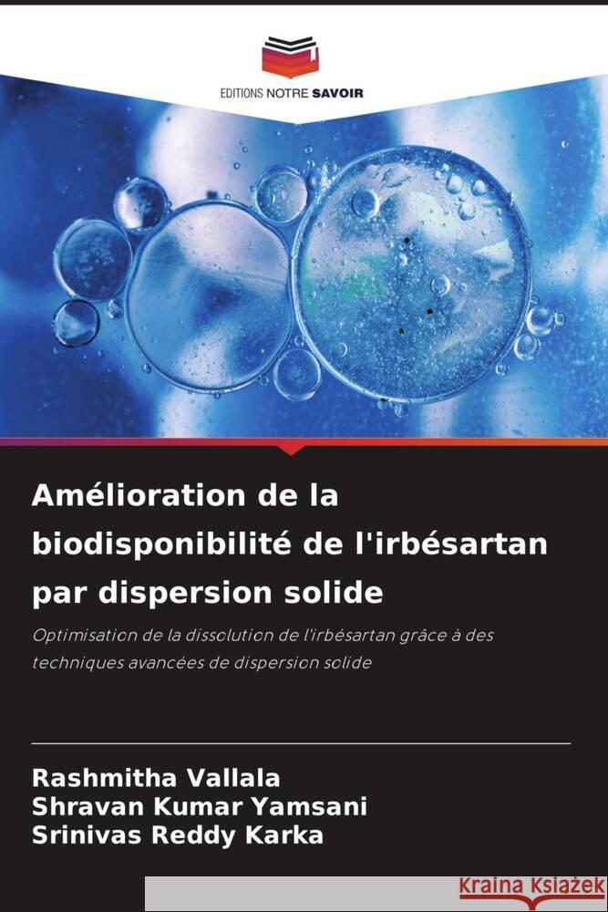 Amélioration de la biodisponibilité de l'irbésartan par dispersion solide Vallala, Rashmitha, Yamsani, Shravan Kumar, Karka, Srinivas Reddy 9786208230654