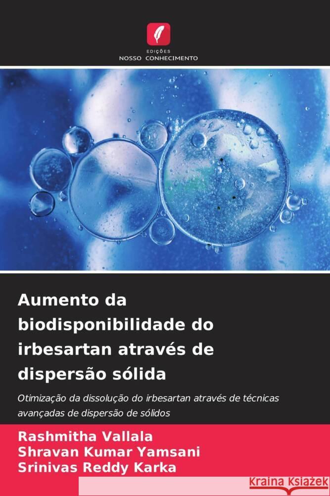 Aumento da biodisponibilidade do irbesartan através de dispersão sólida Vallala, Rashmitha, Yamsani, Shravan Kumar, Karka, Srinivas Reddy 9786208230661