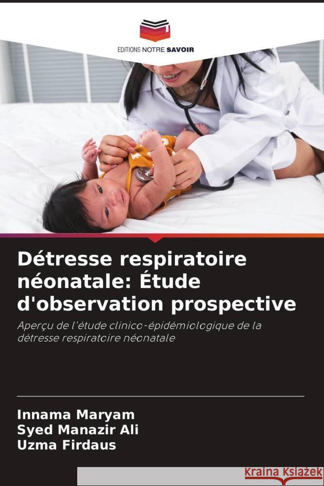 Détresse respiratoire néonatale: Étude d'observation prospective Maryam, Innama, Ali, Syed Manazir, Firdaus, Uzma 9786208231057 Editions Notre Savoir