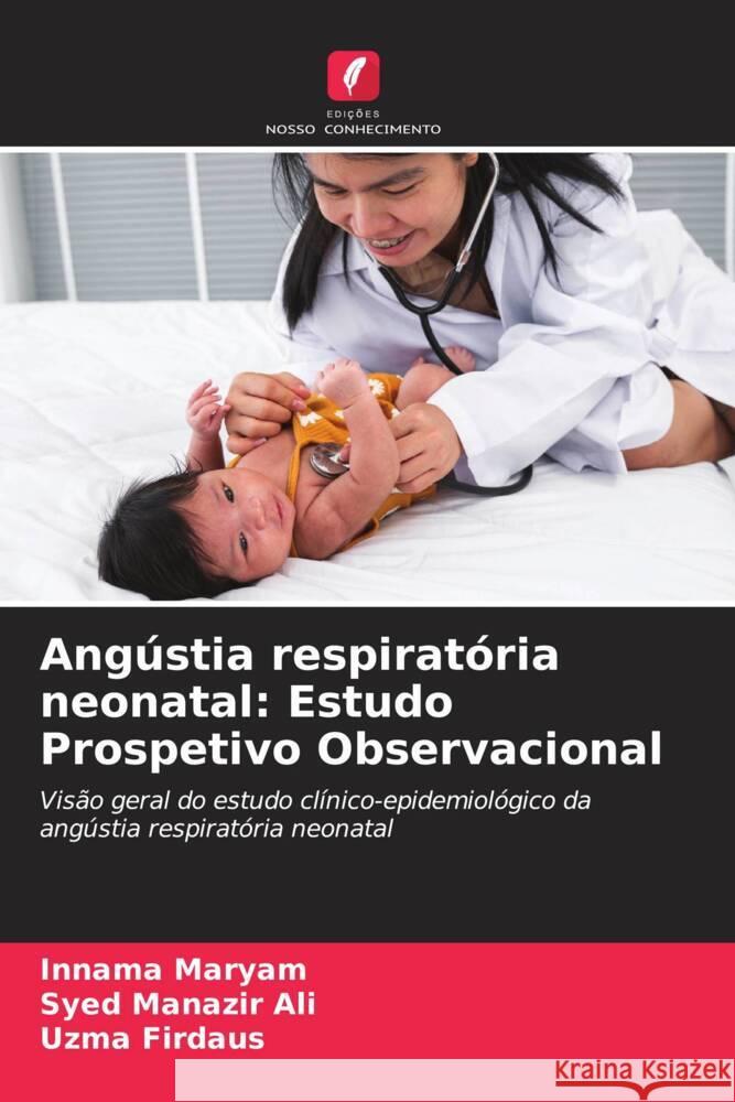 Angústia respiratória neonatal: Estudo Prospetivo Observacional Maryam, Innama, Ali, Syed Manazir, Firdaus, Uzma 9786208231071 Edições Nosso Conhecimento