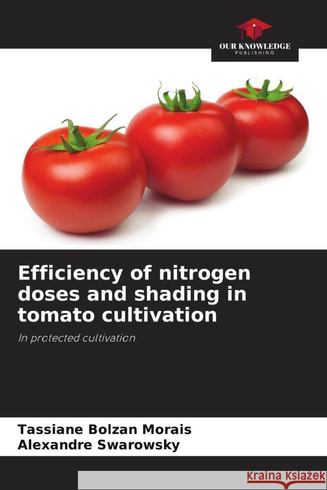 Efficiency of nitrogen doses and shading in tomato cultivation Bolzan Morais, Tassiane, Swarowsky, Alexandre 9786208231675