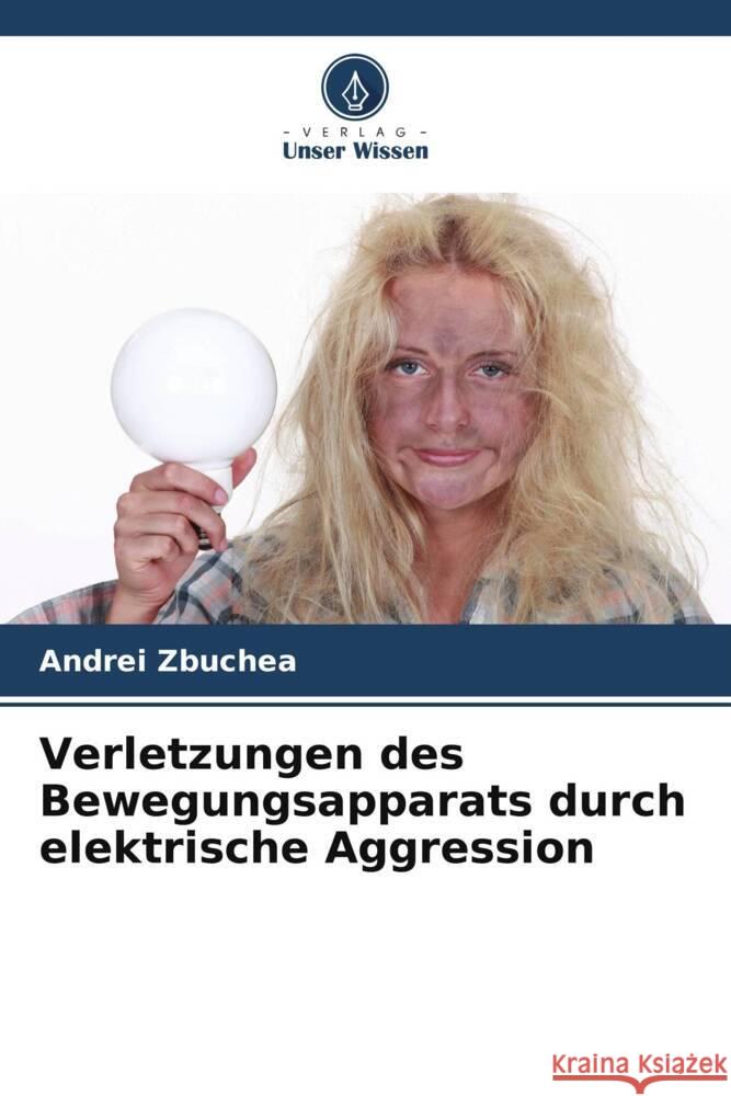 Verletzungen des Bewegungsapparats durch elektrische Aggression Zbuchea, Andrei 9786208232061 Verlag Unser Wissen