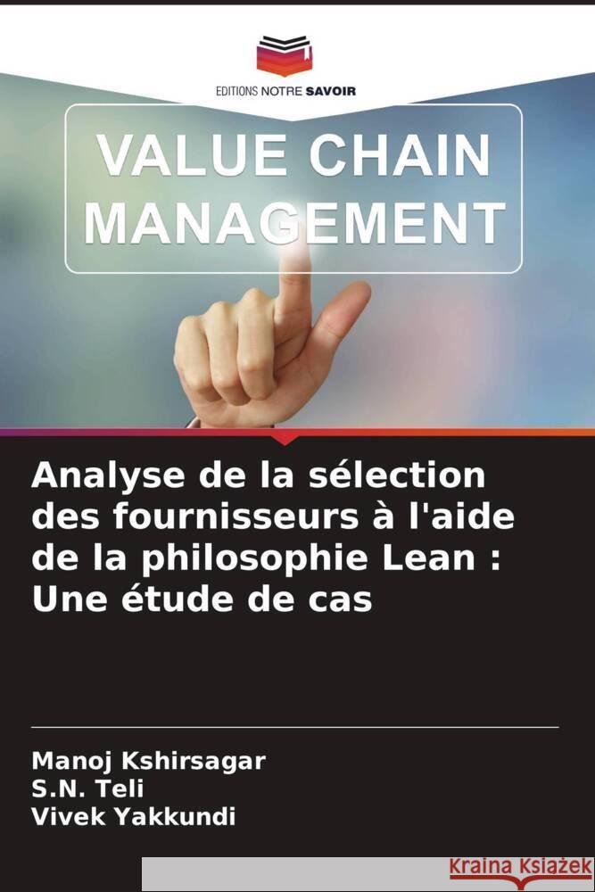 Analyse de la sélection des fournisseurs à l'aide de la philosophie Lean : Une étude de cas Kshirsagar, Manoj, Teli, S.N., Yakkundi, Vivek 9786208232122 Editions Notre Savoir