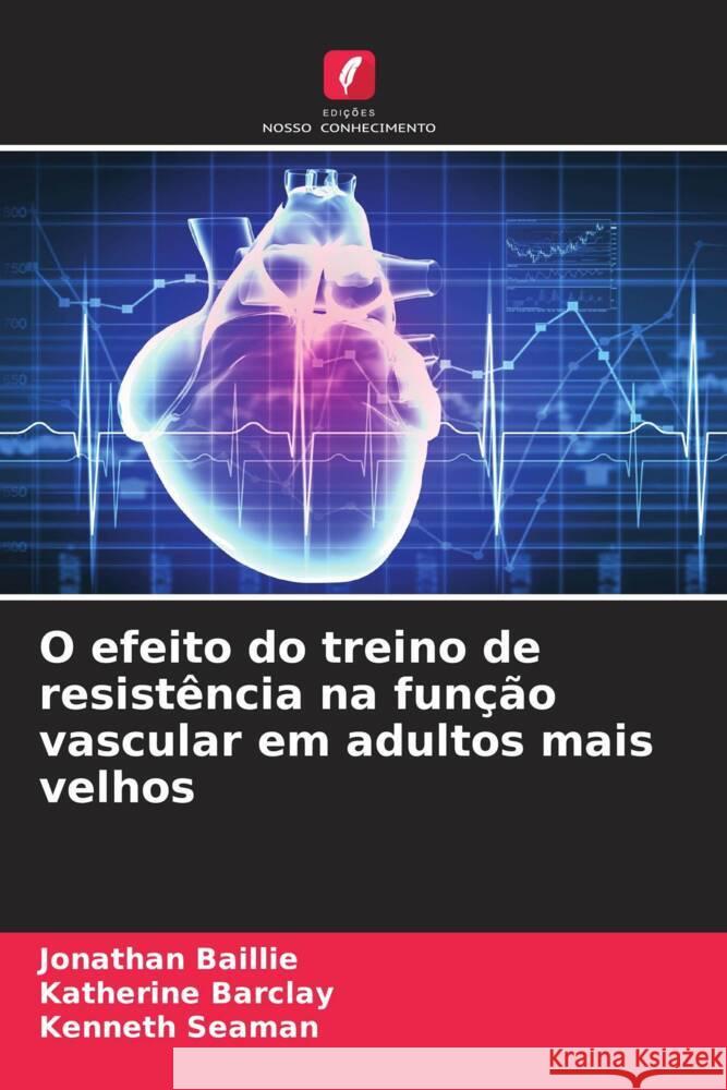 O efeito do treino de resistência na função vascular em adultos mais velhos Baillie, Jonathan, Barclay, Katherine, Seaman, Kenneth 9786208233396