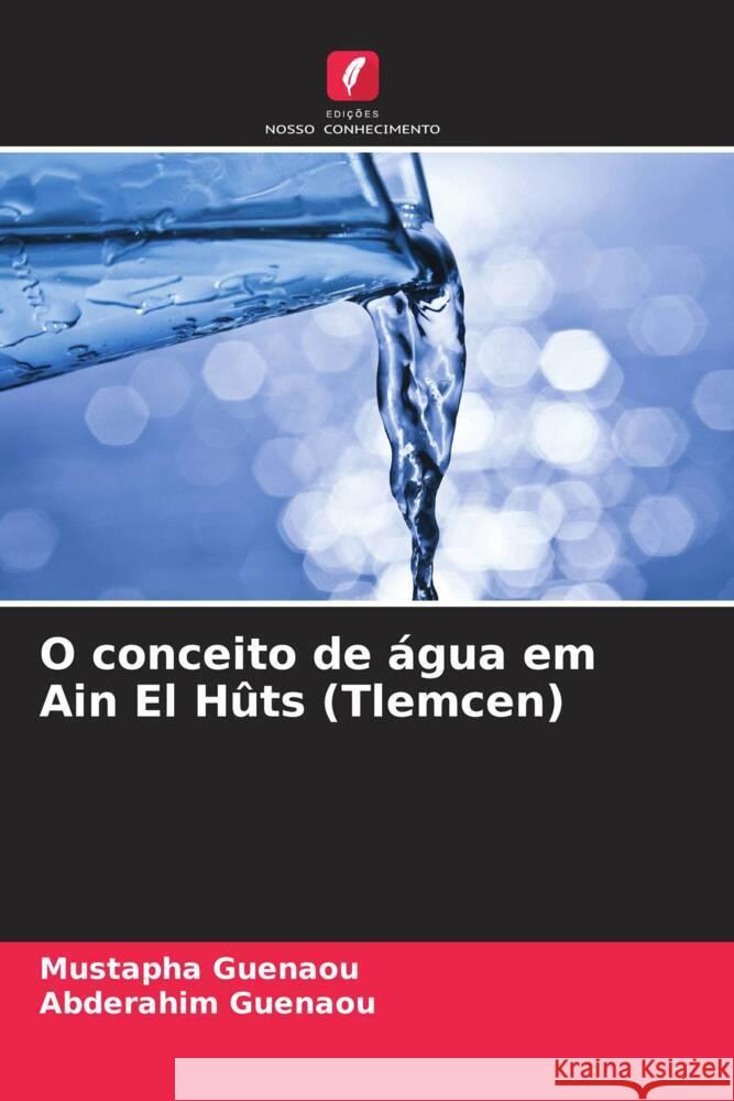 O conceito de água em Ain El Hûts (Tlemcen) Guenaou, Mustapha, Guenaou, Abderahim 9786208233723 Edições Nosso Conhecimento
