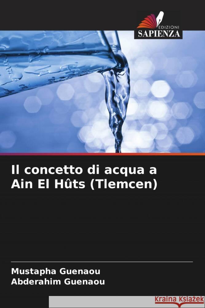 Il concetto di acqua a Ain El Hûts (Tlemcen) Guenaou, Mustapha, Guenaou, Abderahim 9786208233747 Edizioni Sapienza